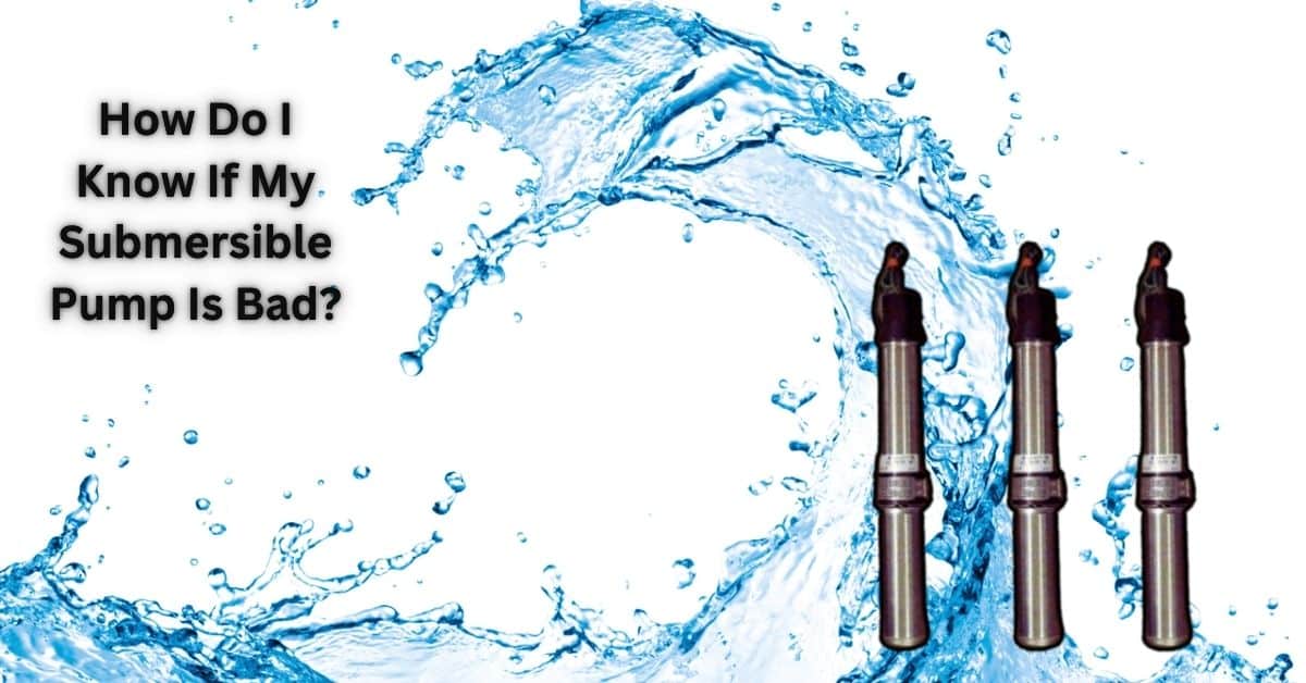How Do I Know If My Submersible Pump Is Bad?