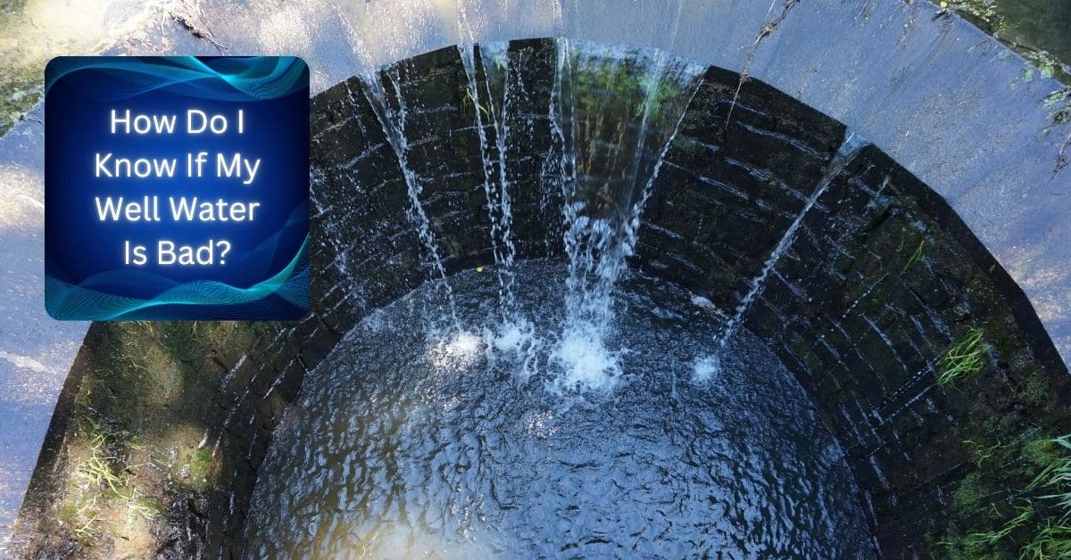 How Do I Know If My Well Water Is Bad?
